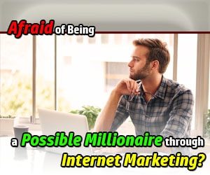 Afraid of being a Millionaire Internet Marketer