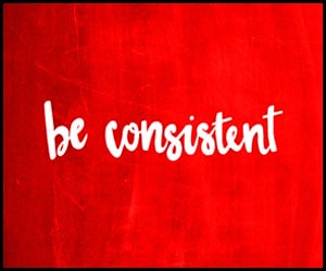 Be Consistent